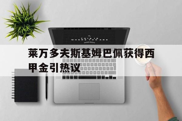 莱万多夫斯基姆巴佩获得西甲金引热议的简单介绍|开元捕鱼官网